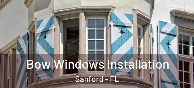  Bow Windows Installation Sanford - FL
