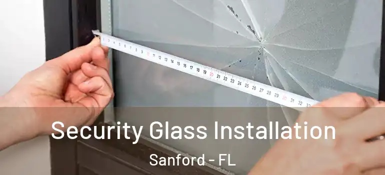  Security Glass Installation Sanford - FL