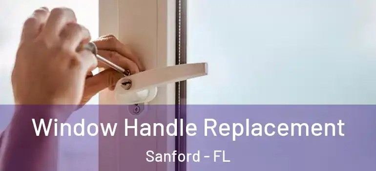  Window Handle Replacement Sanford - FL