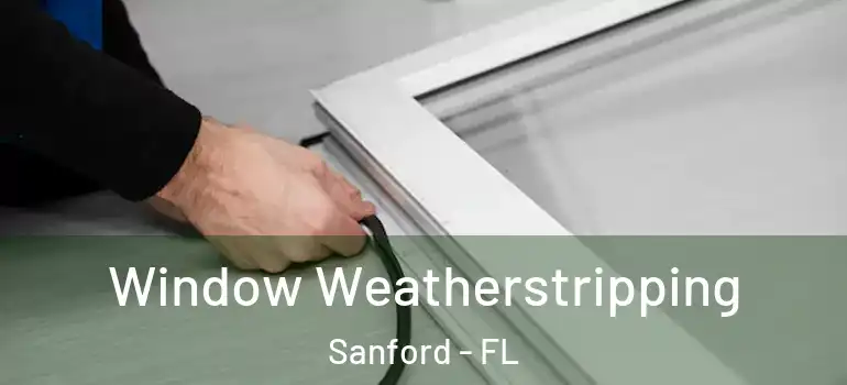  Window Weatherstripping Sanford - FL